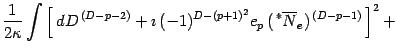$\displaystyle \frac{1}{2 \kappa} \int \left[\, d D ^{\, (D-p-2)}
+\imath\, (-1)...
...p+1)^2} e _{p}
\,(\, {}^{\ast} \overline{N} _{e}) ^{\, (D-p-1)}\,
\right] ^{2}+$