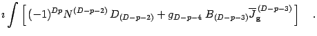 $\displaystyle \imath\int
\left [\, (-1)^{Dp} N ^{ (D-p-2)}\, D _{(D-p-2)}
+ g _...
...\, }\, B _{(D-p-3)}
\overline{J} _{\mathrm{g}} ^{\, (D-p-3)}\,
\right ] \quad .$