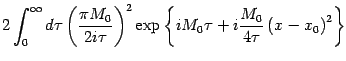 $\displaystyle 2 \int_0^\infty d\tau
\left( {\pi M_0 \over 2i\tau}\right)^2\exp\left\{ i
M_0 \tau +i {M_0 \over 4\tau } \left( x -
x_0\right)^2 \right\}$