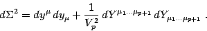 \begin{displaymath}
d \Sigma ^{2}
=
d y ^{\mu}\, d y _{\mu}
+
\frac{1}{V _{...
...{1} \dots \mu _{p+1}}\,
d {Y} _{\mu _{1} \dots \mu _{p+1}}\ .
\end{displaymath}