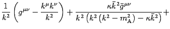 $\displaystyle \frac{1}{k ^{2}} \left( g
^{\mu \nu} - \frac{k ^{\mu} k ^{\nu}}{k...
... \left( k
^{2} - m _{\mathrm{A}} ^{2} \right) - \kappa \bar{k} ^{2} \right) }
+$