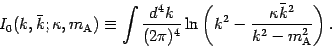 \begin{displaymath}
I _{0} ( k , \bar{k} ; \kappa , m _{\mathrm{A}}) \equiv \in...
...\kappa \bar{k}
^{2}}{k ^{2} - m _{\mathrm{A}} ^{2}} \right) .
\end{displaymath}