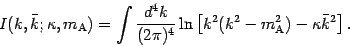 \begin{displaymath}
I ( k , \bar{k} ; \kappa , m _{\mathrm{A}} ) = \int
\frac{...
...^{2} - m _{\mathrm{A}}
^{2} ) - \kappa \bar{k} ^{2} \right] .
\end{displaymath}