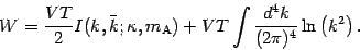 \begin{displaymath}
W = \frac{V T}{2} I ( k , \bar{k} ; \kappa , m _{\mathrm{A}} ) + V
T \int \frac{d^4k}{(2\pi)^4} \ln \left( k ^{2} \right).
\end{displaymath}