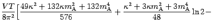 $\displaystyle \frac{VT}{8 \pi ^{2}} \biggl [ \frac{49 \kappa ^{2}
+ 132 \kappa ...
...appa ^{2} + 3 \kappa m _{\mathrm{A}} ^{2}
+ 3 m _{\mathrm{A}} ^{4}}{48} \ln 2 -$
