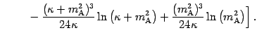 $\displaystyle \hphantom{\frac{VT}{8 \pi ^{2}} \biggl [}
- \frac{( \kappa + m _{...
...{A}} ^{2} )
^{3}}{24 \kappa} \ln \left( m _{\mathrm{A}} ^{2} \right) \biggr]\,.$