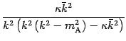 $\displaystyle \frac{\kappa \bar{k} ^{2}} { k ^{2} \left( k ^{2} \left( k
^{2} - m _{\mathrm{A}} ^{2} \right) - \kappa \bar{k} ^{2} \right) }$