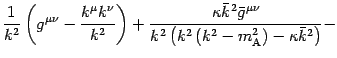 $\displaystyle \frac{1}{k ^{2}}
\left( g ^{\mu \nu} - \frac{k ^{\mu} k ^{\nu}}{k...
... \left( k ^{2} - m _{\mathrm{A}} ^{2} \right) - \kappa
\bar{k} ^{2} \right) } -$