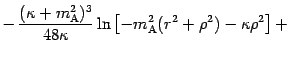 $\displaystyle -\, \frac{( \kappa + m _{\mathrm{A}} ^{2} ) ^{3}}{48 \kappa}
\ln \left[ - m _{\mathrm{A}} ^{2} ( r ^{2} + \rho ^{2} ) - \kappa
\rho ^{2} \right] +$