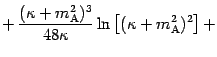 $\displaystyle +\, \frac{( \kappa + m
_{\mathrm{A}} ^{2} ) ^{3}}{48 \kappa} \ln \left[ ( \kappa + m
_{\mathrm{A}} ^{2} ) ^{2} \right] +$