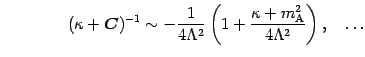 $\displaystyle \qquad \qquad ( \kappa + \mbox{\boldmath$C$}) ^{-1} \sim - \frac{...
...1 + \frac{ \kappa + m _{\mathrm{A}} ^{2}}{4
\Lambda ^{2}} \right) , \quad \dots$