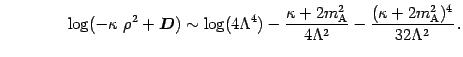 $\displaystyle \qquad \qquad \log ( - \kappa \ \rho ^{2} + \mbox{\boldmath$D$}) ...
...da
^{2}} - \frac{( \kappa + 2 m _{\mathrm{A}} ^{2} ) ^{4}}{32 \Lambda
^{2}} \,.$