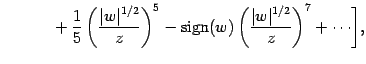 $\displaystyle \hphantom{\vert w\vert ^{3/2} \Biggl [}
+ \frac{1}{5} \left( \fra...
...sign}} (w) \left( \frac{\vert w\vert ^{1/2}}{z} \right) ^{7} +
\cdots \Biggr] ,$