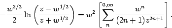 \begin{displaymath}
- \frac{w ^{3/2}}{2} \ln \left( \frac{z - w ^{1/2}}{z + w ^...
...^{0 , \infty} \frac{w ^{n}}{(2 n
+ 1) z ^{2 n + 1}} \right] .
\end{displaymath}