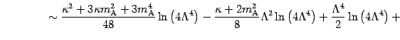 $\displaystyle \qquad \qquad \sim \frac{\kappa ^{2} + 3 \kappa m
_{\mathrm{A}} ^...
...ambda ^{4} \right) + \frac{\Lambda
^{4}}{2} \ln \left( 4 \Lambda ^{4} \right) +$