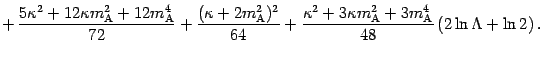 $\displaystyle + \, \frac{5 \kappa ^{2} + 12 \kappa m _{\mathrm{A}} ^{2} + 12 m
...
...m{A}}
^{2} + 3 m _{\mathrm{A}} ^{4}}{48} \left( 2 \ln \Lambda + \ln 2
\right) .$