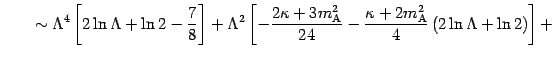$\displaystyle \qquad \sim \Lambda ^{4} \left [ 2 \ln \Lambda + \ln 2 -
\frac{7}...
...ppa + 2 m _{\mathrm{A}}
^{2}}{4} \left( 2 \ln \Lambda + \ln 2 \right) \right] +$