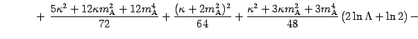 $\displaystyle \hphantom{\qquad \sim}
+\, \frac{5 \kappa ^{2} + 12 \kappa m _{\m...
...m{A}}
^{2} + 3 m _{\mathrm{A}} ^{4}}{48} \left( 2 \ln \Lambda + \ln 2
\right) -$