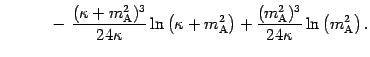 $\displaystyle \hphantom{\qquad \sim}
-\, \frac{( \kappa + m _{\mathrm{A}} ^{2} ...
..._{\mathrm{A}} ^{2} ) ^{3}}{24 \kappa} \ln \left( m _{\mathrm{A}}
^{2} \right) .$