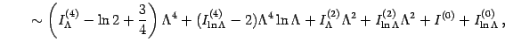 $\displaystyle \qquad \sim \left( I _{\Lambda} ^{(4)} - \ln 2 + \frac{3}{4} \rig...
... + I _{\ln \Lambda} ^{(2)}
\Lambda ^{2} + I ^{(0)} + I ^{(0)} _{\ln \Lambda}\,,$