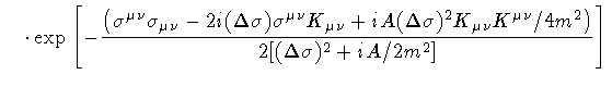 $\displaystyle \quad \cdot
\exp
\left[
-
\frac{
\left(
\sigma ^{\mu \nu} \sigma ...
... \nu} / 4 m ^{2}
\right)
}
{2 [ (\Delta \sigma) ^{2} + i A / 2 m ^{2}]}
\right]$