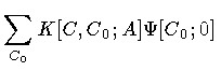 $\displaystyle \sum _{C _{0}}
K [C , C _{0} ; A]
\Psi [C _{0} ; 0]$