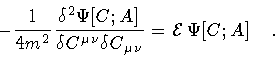 \begin{displaymath}-
\frac{1}{4 m ^{2}}
\frac{\delta ^{2} \Psi [C ; A]}
{\del...
...elta C _{\mu \nu}}
=
{\mathcal{E}}
\,
\Psi[C ; A]
\quad .
\end{displaymath}