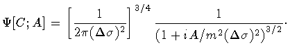 $\displaystyle \Psi [C ; A]
=
\left[ \frac{1}{2 \pi (\Delta \sigma) ^{2}} \right...
.../4}
\frac{1}{\left( 1 + i A / m ^{2} (\Delta \sigma) ^{2} \right) ^{3/2}}
\cdot$