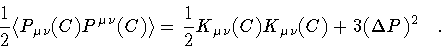 \begin{displaymath}\frac{1}{2}
\langle
P _{\mu \nu} (C) P ^{\mu \nu} (C)
\ran...
... _{\mu\nu} (C) K _{\mu \nu} (C)
+
3 (\Delta P) ^{2}
\quad .
\end{displaymath}