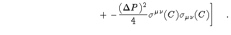 $\displaystyle \qquad \qquad \qquad \qquad \qquad +
\left .
-
\frac{(\Delta P) ^{2}}{4}
\sigma ^{\mu \nu} (C) \sigma _{\mu \nu} (C)
\right]
\quad .$