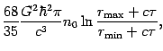 $\displaystyle \frac{68}{35}{\frac{{G^{2}\hbar ^{2}\pi }}{{c^{3}}}n_{0}}\ln {
\frac{{r_{{\mathrm{max}} }+c\tau }}{{r_{{\mathrm{min}} }+c\tau }}},$