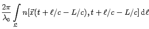 $\displaystyle {\frac{2\pi }{\lambda _{0}}}\int\limits_{{%
\mathfrak{L}}}n{\left[ {{\vec{x}}(t+\ell /c-L/c),t+\ell /c-L/c}\right] \mathrm{d} %
\ell }$