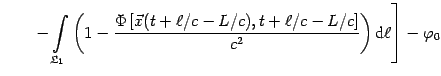 $\displaystyle \qquad
\left .
-\int\limits_{{\mathfrak{L}}_{1}}{\left( {1-{\frac...
...+\ell /c-L/c}\right] }}{{c^{2}}}}}\right)
\mathrm{d} \ell }\right]-\varphi _{0}$