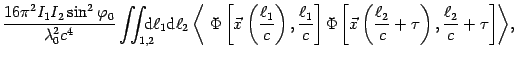 $\displaystyle {\frac{{16 \pi ^{2} I_{1}I_{2} \sin ^{2} \varphi _{0}}}{{\lambda ...
...}}}{c}}+\tau }
\right) ,{\frac{{\ell _{2}}}{c}}+\tau }\right] }\right\rangle },$