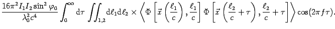 $\displaystyle {\frac{{16 \pi ^{2} I_{1}I_{2}\sin ^{2}\varphi _{0}}}{{\lambda _{...
...ht),{\frac{{\ell _{2}}}{c}}+\tau }\right] }%
\right\rangle
\cos (2\pi f\tau ) .$