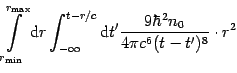 $\displaystyle \int\limits_{r_{{\mathrm{min}} }}^{r_{{\mathrm{max}} }}
{\mathrm{...
...rime }{\frac{{9\hbar ^{2}n_{0}}}{{4\pi c^{6}(t-t^{\prime
})^{8}}}}\cdot r^{2}}}$