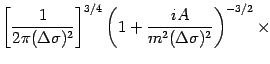 $\displaystyle \left[
\frac{1}{2 \pi (\Delta \sigma) ^{2}}
\right] ^{3/4}
\left(
1
+
\frac{i A}{m ^{2} (\Delta \sigma) ^{2}}
\right) ^{-3/2}
\times$