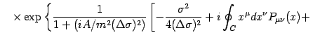 $\displaystyle \quad \times
\exp
\left\{
\frac{1}{1 + (i A / m ^{2} (\Delta\sigm...
...ma) ^{2}}
+
i
\oint _{C} x ^{\mu} d x ^{\nu}
P _{\mu \nu} (x)
+
\right.
\right.$