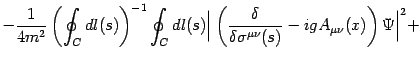 $\displaystyle -
\frac{1}{4 m ^{2}}
\left( \oint _{C} dl (s) \right) ^{-1}
\oint...
...ta \sigma ^{\mu\nu} (s)}
-
i
g
A _{\mu \nu} (x)
\right)
\Psi
\bigg \vert ^{2}
+$