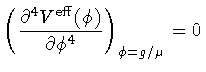 $\displaystyle \left(
\frac{\partial ^{4} V ^{\mathrm{eff}} (\phi)}{\partial \phi ^{4}}
\right) _{\phi = g / \mu}
=
0$