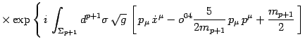$\displaystyle \times \exp \left\{ \, i\,\int_{\Sigma _{p+1}} d^{p+1}\sigma \,
\...
... o^{04}{5\over 2 m_{p+1}}\, p_\mu \, p^\mu +
{m_{p+1}\over 2 }\, \right]\right.$
