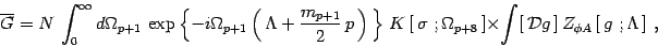 \begin{displaymath}
\overline G =
N \,\int_0^\infty d\Omega_{p+1}\,
\exp\left...
...{\cal D}g \, ]\, Z_{\phi A}\left[\, g\ ;\Lambda \,\right]
\ ,
\end{displaymath}