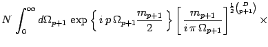$\displaystyle N\, \int_0^\infty d \Omega_{p+1}\,
\exp\left\{ \, i\, p\, \Omega_...
... {m_{p+1}\over i\, \pi\, \Omega_{p+1}}
\right]^{{1\over 2}{D\choose p+1}}\times$