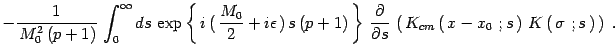 $\displaystyle - {1\over \, M_0^2\, (p+1)}\,
\int_0^\infty ds \, \exp\left\{ \, ...
...cm}\left(\, x-x_0\ ; s\, \right)\,
K\left( \, \sigma\ ;s\, \right)\, \right)\ .$