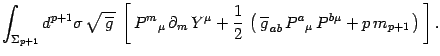 $\displaystyle \int_{\Sigma_{p+1}} d^{ p+1}\sigma\, \sqrt{\, \overline g\, }\,
\...
...e{g}_{\, ab}\, P^{ a}{}_\mu \, P^{ b}{}^\mu +
p\, m_{p+1}\, \right) \, \right].$