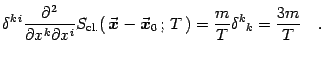 $\displaystyle \delta^{k i}{\partial^2\over \partial x^k \partial x^i}
S_{\math...
...{\boldmath {$x$}}}}_0   ;   T  )= {m\over T}\delta^k{}_k={3m\over T}
\quad .$