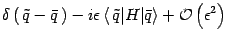 $\displaystyle \delta \left(  \tilde{q} - \bar{q}   \right)
-
i \epsilon
\left...
...ert H \vert \bar{q}
\right \rangle
+ {\mathcal{O}} \left( \epsilon ^{2} \right)$