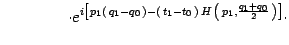 $\displaystyle \qquad \qquad \cdot
e ^{i \left[ 
p _{1} \left(   q _{1} - q _{...
...ht) 
H  \left(  p _{1} , \frac{q _{1} + q _{0}}{2}  \right)
\right]
}
\cdot$