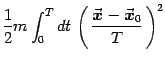 $\displaystyle {1\over 2}m\int_0^T dt 
\left(  {{\vec{\mbox{\boldmath {$x$}}}}-{\vec{\mbox{\boldmath {$x$}}}}_0\over T}  \right)^2$