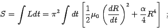 \begin{displaymath}
S=
\int L dt
=
\pi^2\int dt \left[ {1\over 2} \mu_0 \left( {dR\over dt} \right)^2 +
{\alpha\over 4} R^4 \right]
\ ;
\end{displaymath}